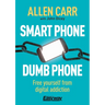 Smart Phone Dumb Phone: Free Yourself from Digital Addiction