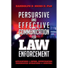 Persuasion and effective Communication for Law Enforcement: Applications for Patrol, Investigation, Undercover Operations and Survival