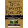 For the President's Eyes Only: Secret Intelligence and the American Presidency from Washington to Bush