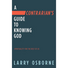 A Contrarian's Guide to Knowing God: Spirituality for the Rest of Us