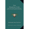 The Walking Cure: Pep And Power From Walking; How To Cure Disease By Walking