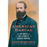 American Rascal: How Jay Gould Built Wall Street's Biggest Fortune