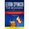 Learn Spanish for Beginners: : Vol 1-A step-by-step-guide on how to speak Spanish like crazy even in your car and traveling, with easy phrases and