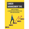Career Advancement Tips: How To Create A Career Development Plan And Gain Success: How To Advance Your Career
