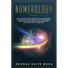 Numerology: The Ultimate Guide to Numerology for Beginners, Including the Divine Triangle, the Relationships and Dating Compatibil