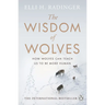 The Wisdom of Wolves: Understand How Wolves Can Teach Us to Be More Human