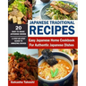 Japanese Traditional Recipes: Easy Japanese Home Cookbook for Authentic Japanese Dishes