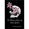 To Plant Lilies on Your Grave