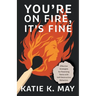 You're on Fire, It's Fine: Effective Strategies for Parenting Teens with Self-Destructive Behaviors