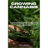 Growing Cannabis: A comprehensive manual on cultivating marijuana for both recreational and therapeutic purposes
