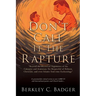 Don't Call It The Rapture: "Beyond the Historical Arguments of the Calvinist and Arminian; Yet Respectful of Hebrew, Christian, and even Islamic End-t