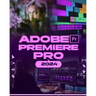 Adobe Premiere Pro 2024: Your Ultimate Toolkit to Learn the Newest Features, Techniques, and Secrets for Seamless Video Editing in Adobe Premie