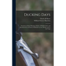 Ducking Days: Narratives of Duck Hunting, Studies of Wildfowl Life, and Reminiscences of Famous Marksmen on the Marshes and at the Traps