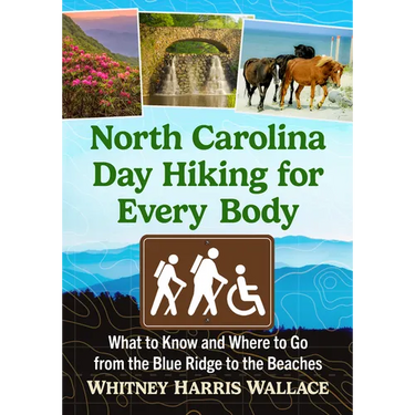 North Carolina Day Hiking for Every Body: What to Know and Where to Go from the Blue Ridge to the Beaches