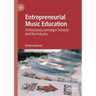 Entrepreneurial Music Education: Professional Learning in Schools and the Industry