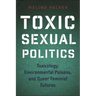 Toxic Sexual Politics: Toxicology, Environmental Poisons, and Queer Feminist Futures