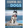 Essential Oils for Dogs: Aromatherapy for Beginners AND 103 Essential Oils Recipes