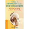 The Power of Communication Skills and Effective Listening: Say What You Mean and Mean What You Say