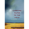 Carrying Water to the Field: New and Selected Poems