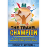 The Travel Champion: A 4-Step Guide to Traveling the World Solo, Safely, and on a Budget