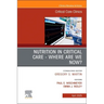 Nutrition in Critical Care - Where Are We Now? an Issue of Critical Care Clinics: Volume 41-2