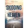 Skidding Into Heaven: Defying Death, Divorce, and Disease with Unwavering Faith