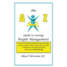 The a - Z of Weight Management: A Transformational Alphabet to Help You Shed Weight and Become the Person You Are Ready to Be!
