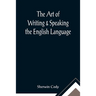 The Art of Writing & Speaking the English Language; Word-Study and Composition & Rhetoric