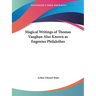Magical Writings of Thomas Vaughan Also Known as Eugenius Philalethes