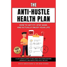 The Anti-Hustle Health Plan, How to Get Fit, Stay Sane, and Actually Enjoy Your Life: A Lazy Genius Guide to Wellness for Overachievers, Burnouts, and