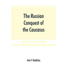 The Russian conquest of the Caucasus