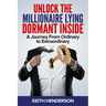 Unlock The Millionaire Lying Dormant Inside: A Mindset Journey from Ordinary to Extraordinary