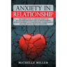 Anxiety in Relationship: The 7 Simple Steps To Manage Anxiety In Relationship And Fight Fear Of Abandonment. Avoid Attachment To Your Partner,