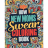 How New Moms Swear Coloring Book: A Funny, Irreverent, Clean Swear Word New Mom Coloring Book Gift Idea