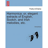 Harmonica; Or, Elegant Extracts of English, Scotch, and Irish Melodies, Etc.