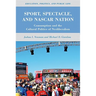 Sport, Spectacle, and NASCAR Nation: Consumption and the Cultural Politics of Neoliberalism