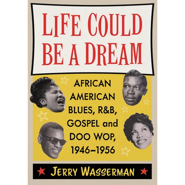 Life Could Be a Dream: African American Blues, R&b, Gospel and Doo Wop, 1946-1956
