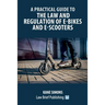 A Practical Guide to the Law and Regulation of E-Bikes and E-Scooters