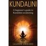 Kundalini: A Beginner's Guide to Kundalini Awakening