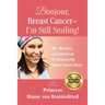 Bonjour, Breast Cancer - I'm Still Smiling!: Wit, Wisdom, and Optimism for Beating the Breast Cancer Blues