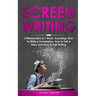 Screenwriting: 3-in-1 Guide to Master Movie Script Writing, Screenplay Writing, Film Scripting & Create a TV Show