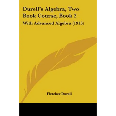 Durell's Algebra, Two Book Course, Book 2: With Advanced Algebra (1915)