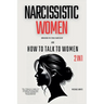 Narcissistic Women - Unmasking the Female Narcissist and How to Talk to Women - 2 in 1: The Ultimate Guide on Identifying Red Flags, Avoiding Gaslight