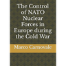 The Control of NATO Nuclear Forces in Europe during the Cold War