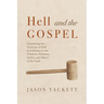 Hell and the Gospel: Examining the Doctrine of Hell as It Relates to the Wisdom, Holiness, Justice, and Mercy of the Lord