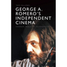 George A. Romero's Independent Cinema: Horror, Industry, Economics