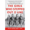 The Girls Who Stepped Out of Line: Untold Stories of the Women Who Changed the Course of World War II