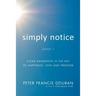 Simply Notice: Clear Awareness is the Key to Happiness, Love and Freedom