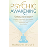 Psychic Awakening: A Beginner's Guide to Developing Your Intuitive Psychic Abilities, Including Clairvoyance, Mind Reading, Manifestation, Astral Proj