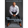 The Indispensable Element: Six Keys to Lead Yourself to Success in Your Life, Work, and Relationships